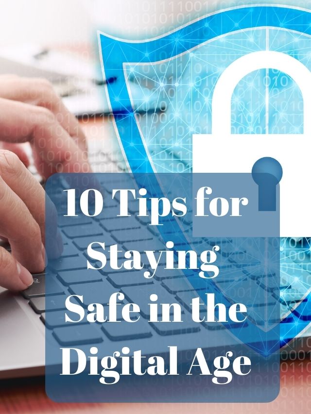 10 Tips for Staying  Safe in the Digital Age