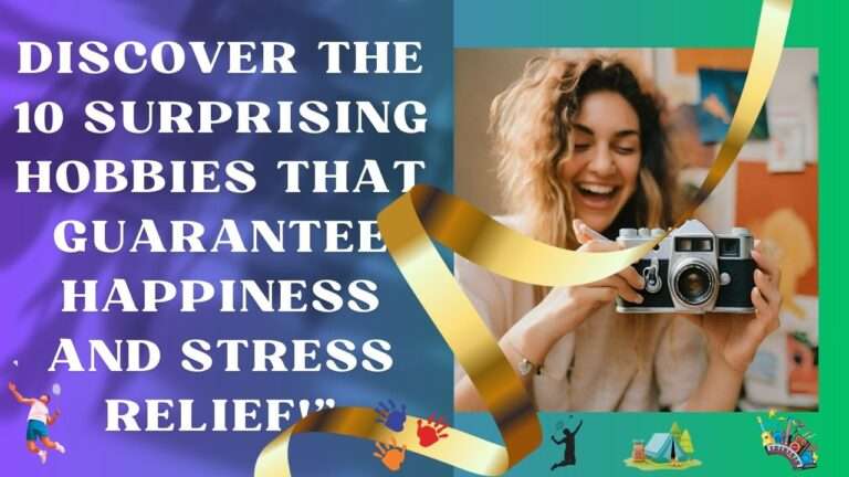 Discover the 10 Surprising Hobbies that Guarantee Happiness and Stress Relief