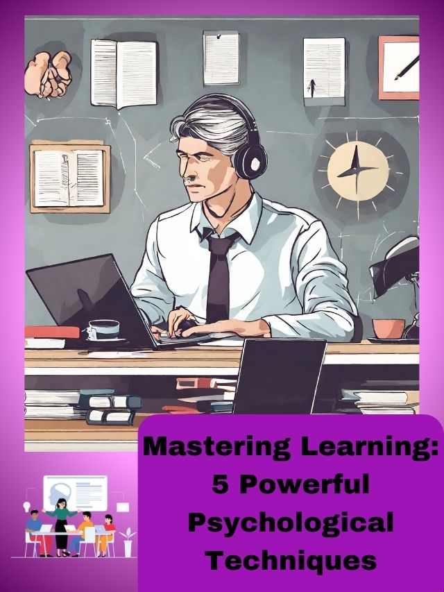 Mastering Learning: 5 Powerful Psychological Techniques