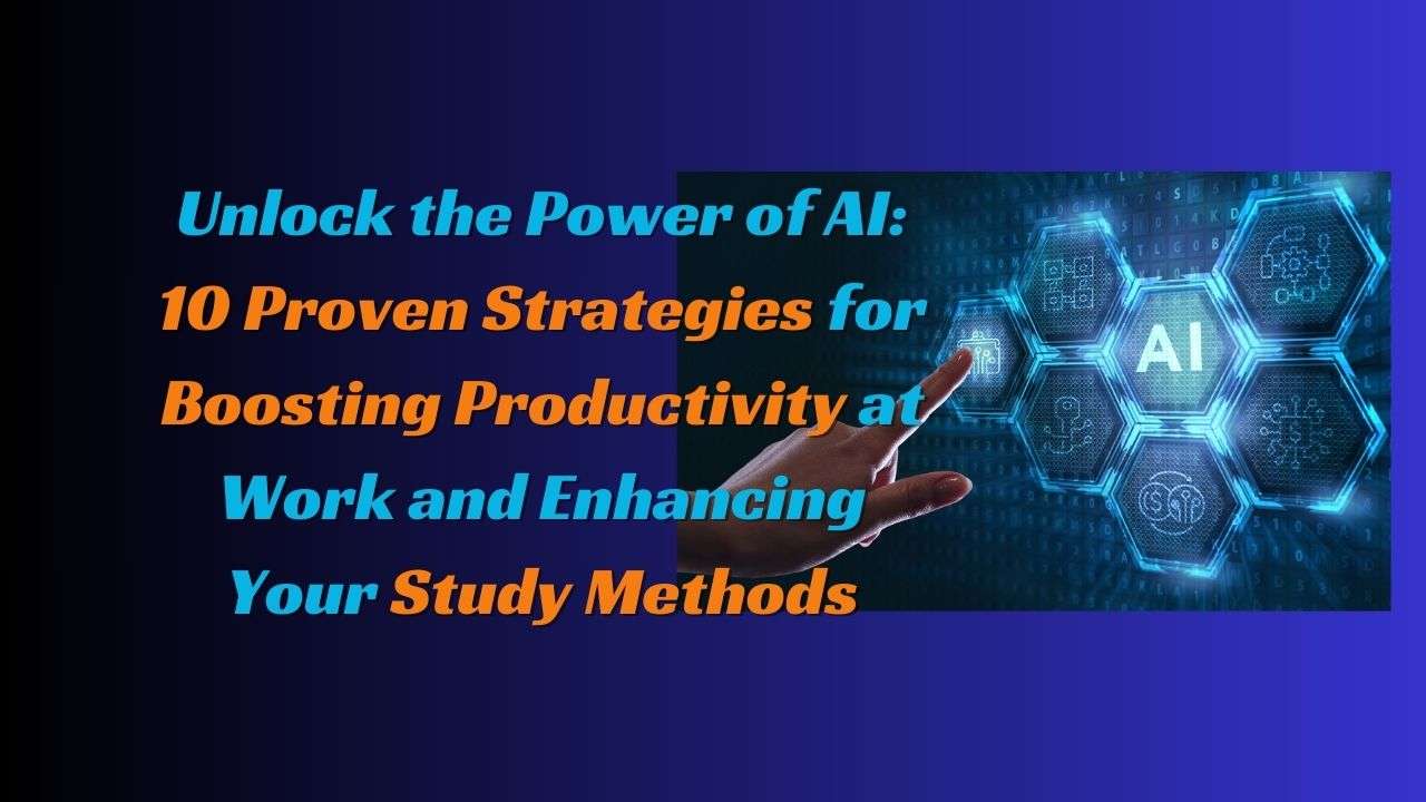 Unlock the Power of AI: 10 Proven Strategies for Boosting Productivity and Enhancing Study Methods