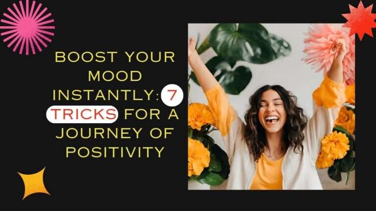 Boost Your Mood Instantly-7 Tricks for a Journey of Positivity