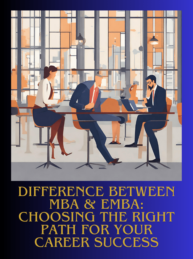 Difference Between MBA & EMBA: Choosing the Right Path for Your Career Success