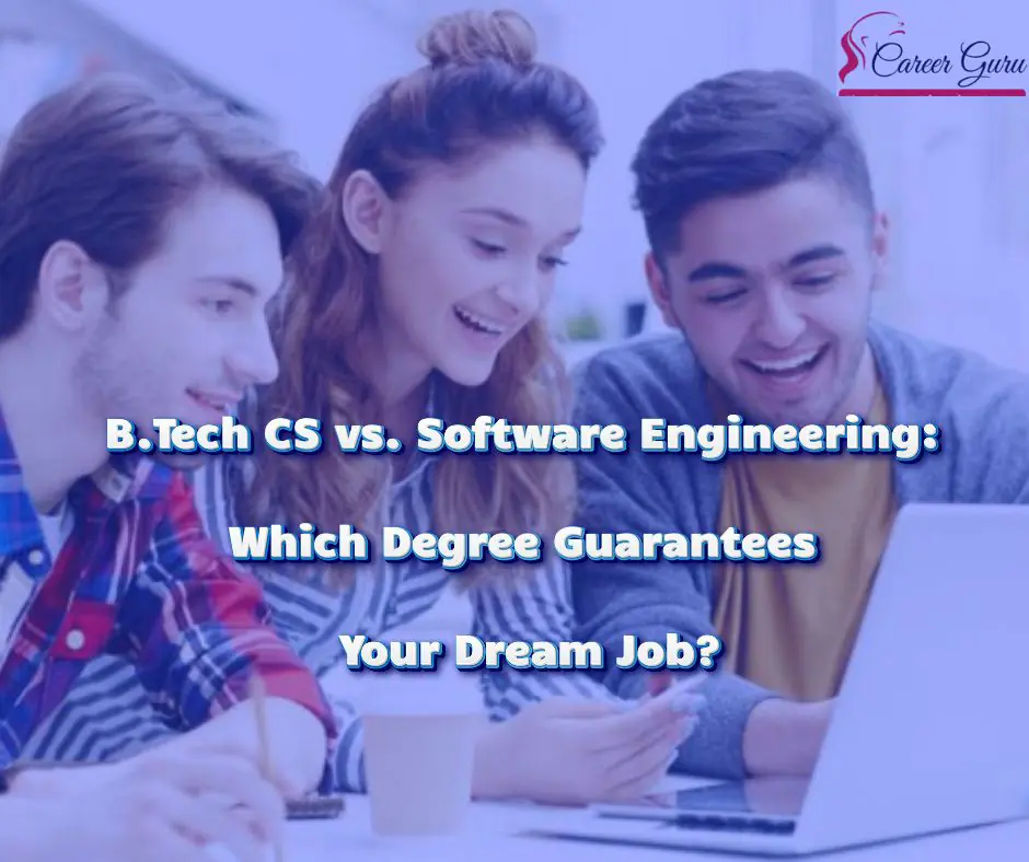 Unveiling the Truth: B.Tech Computer Science vs. Software Engineering – Which 1 Degree Will Land You Your Dream Job?